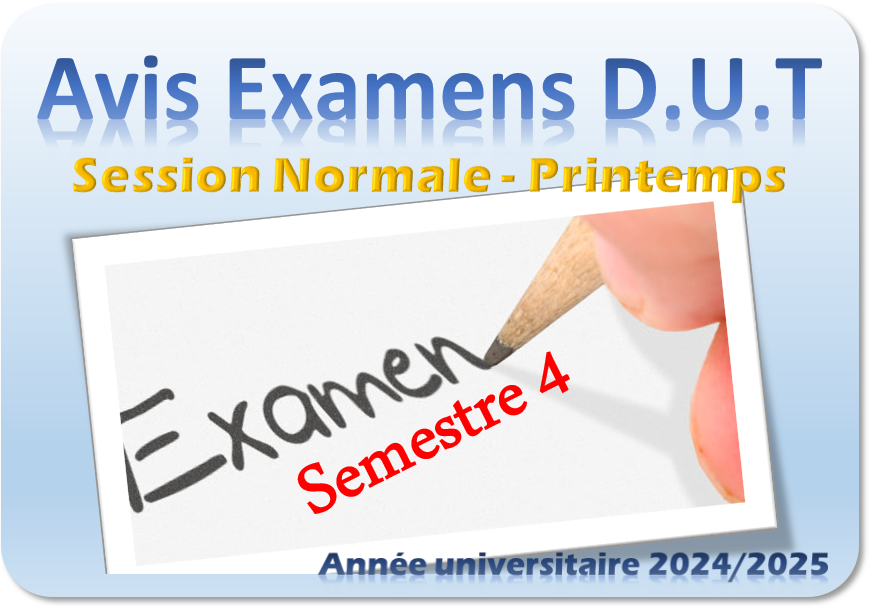 PLANNING DES EXAMENS FINAUX : D.U.T SEMESTRE 4 SESSION NORMALE DE PRINTEMPS ANNEE UNIVERSITAIRE 2024/2025